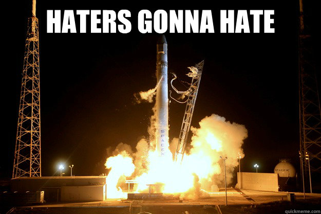 Haters gonna hate  - Haters gonna hate   SpaceX Launch