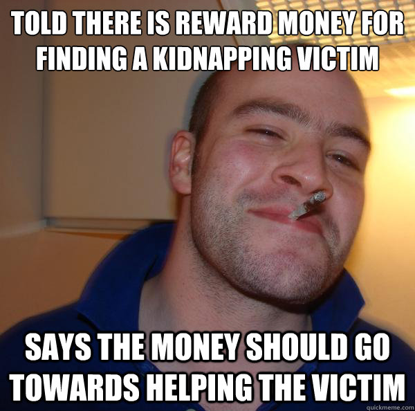 Told there is reward money for finding a kidnapping victim Says the money should go towards helping the victim - Told there is reward money for finding a kidnapping victim Says the money should go towards helping the victim  Misc