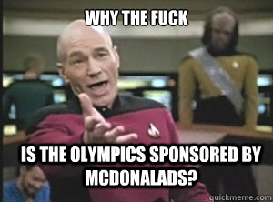 why the fuck Is the olympics sponsored by mcdonalads?  Annoyed Picard