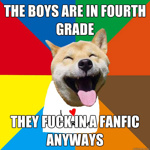 the boys are in fourth grade they fuck in a fanfic anyways - the boys are in fourth grade they fuck in a fanfic anyways  Ignorant South Park yaoi fans