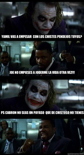 Yamil Vas a empesar  con los chistes pendejos tuyos? Joe No empieses a Joderme la vida otra vez!!! Ps cabron no seas un payaso  que de chistoso no tienes nah!!   Joker with Black guy