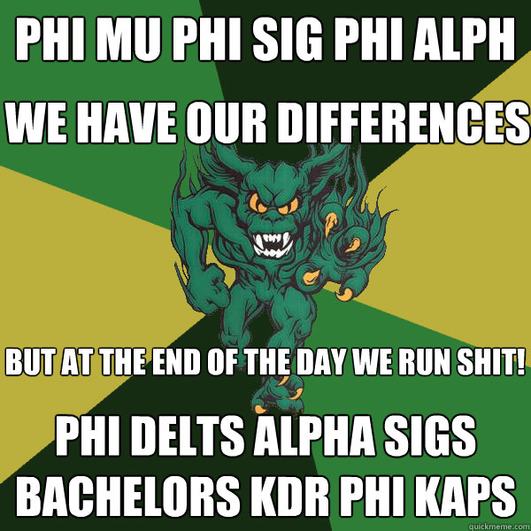 phi mu phi sig phi alph Phi Delts Alpha Sigs Bachelors kdr phi kaps We have our differences  but at the end of the day we run shit!  Green Terror