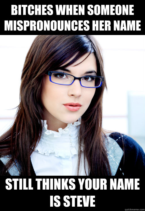 Bitches when someone mispronounces her name Still thinks your name is Steve  Double Standard Business Woman