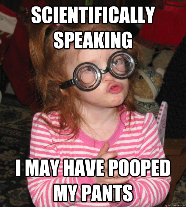 Scientifically speaking I may have pooped my pants - Scientifically speaking I may have pooped my pants  Toddler Nerd