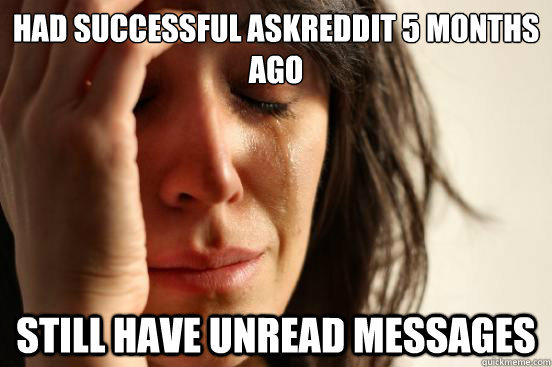 Had successful AskReddit 5 months ago still have unread messages  First World Problems