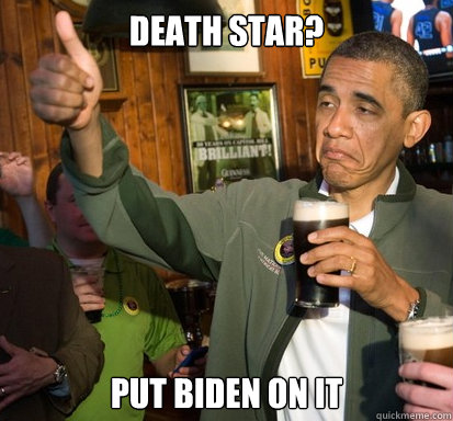 Death star? Put Biden on it  - Death star? Put Biden on it   Upvote Obama