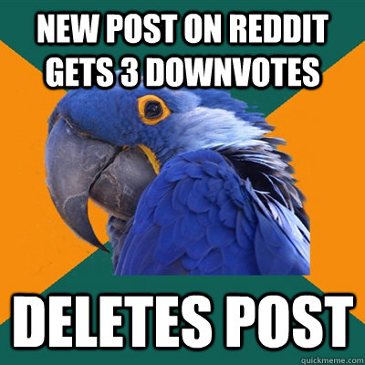 new post on reddit gets 3 downvotes  deletes post  Paranoid Parrot