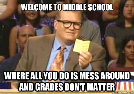 welcome to middle school where all you do is mess around and grades don't matter  Whose Line