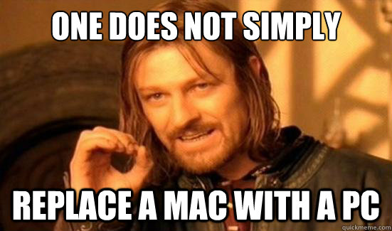 One Does Not Simply Replace a mac with a pc  Boromir
