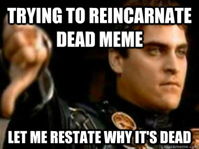 trying to reincarnate dead meme let me restate why it's dead  Downvoting Roman