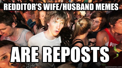 Redditor's wife/husband memes  are reposts   Sudden Clarity Clarence
