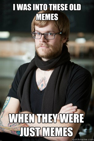 I was into these old memes when they were just memes - I was into these old memes when they were just memes  Hipster Barista