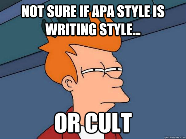 not sure if APA style is writing style... or cult  Futurama Fry