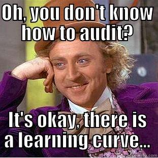 OH, YOU DON'T KNOW HOW TO AUDIT? IT'S OKAY, THERE IS A LEARNING CURVE... Creepy Wonka