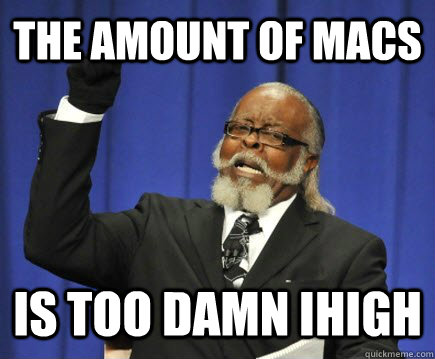 The amount of macs is TOO DAMN iHigh  Too Damn High