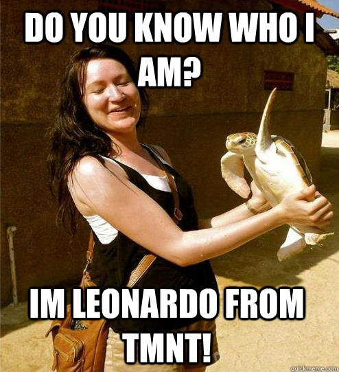 do you know who i am? im leonardo from tmnt!   Turtle Slap