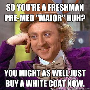 So you're a freshman pre-med 