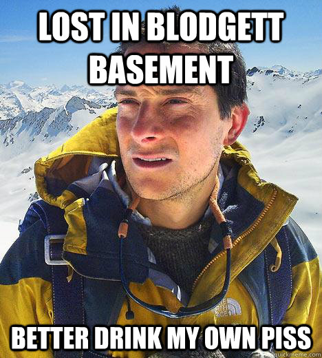 lost in blodgett basement Better drink my own piss  Bear Grylls