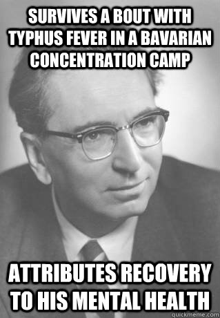 Survives a bout with typhus fever in a Bavarian concentration camp Attributes recovery to his mental health  Good Guy Viktor Frankl