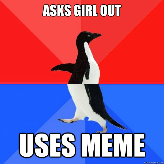 Asks girl out Uses meme  Socially Awksome Penguin