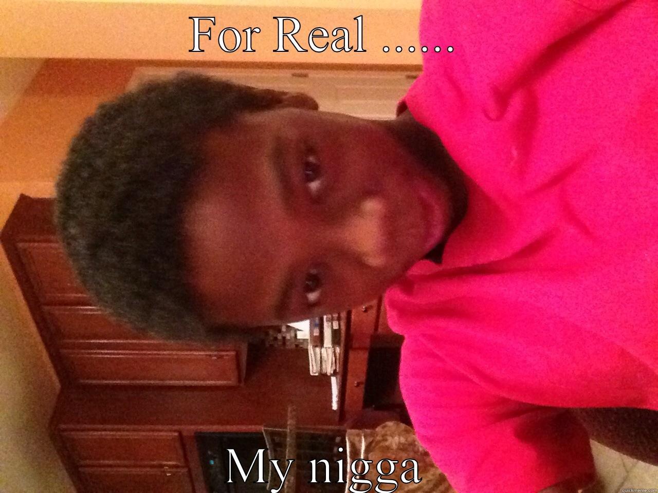 FOR REAL ...... MY NIGGA Misc