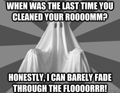 When was the last time you cleaned your roooomm? Honestly, I can barely fade through the floooorrr!  