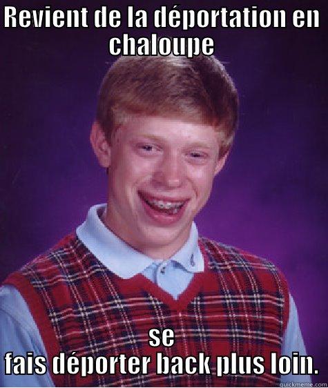 REVIENT DE LA DÉPORTATION EN CHALOUPE SE FAIS DÉPORTER BACK PLUS LOIN. Bad Luck Brian