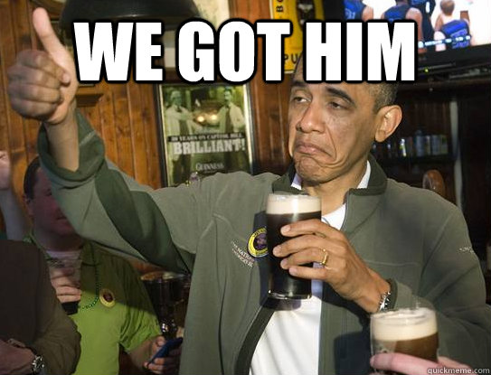 We Got Him   - We Got Him    Upvoting Obama