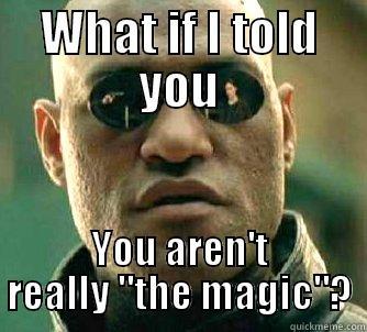 WHAT IF I TOLD YOU YOU AREN'T REALLY 