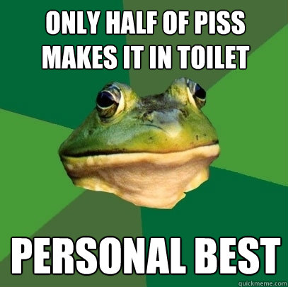 Only half of piss makes it in toilet personal best  Foul Bachelor Frog