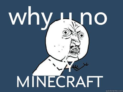 WHY U NO BUY MINECRAFT Y U No