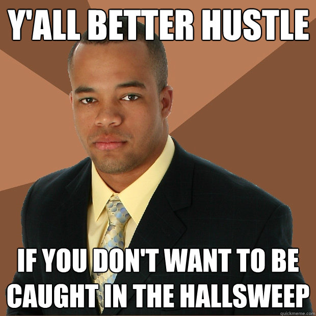 Y'all better hustle If you don't want to be caught in the hallsweep   Successful Black Man