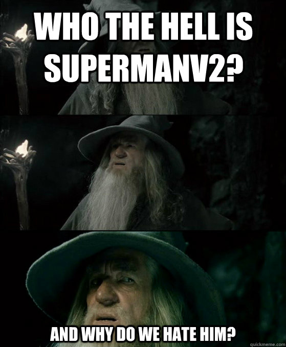 Who the hell is Supermanv2? And why do we hate him?  Confused Gandalf