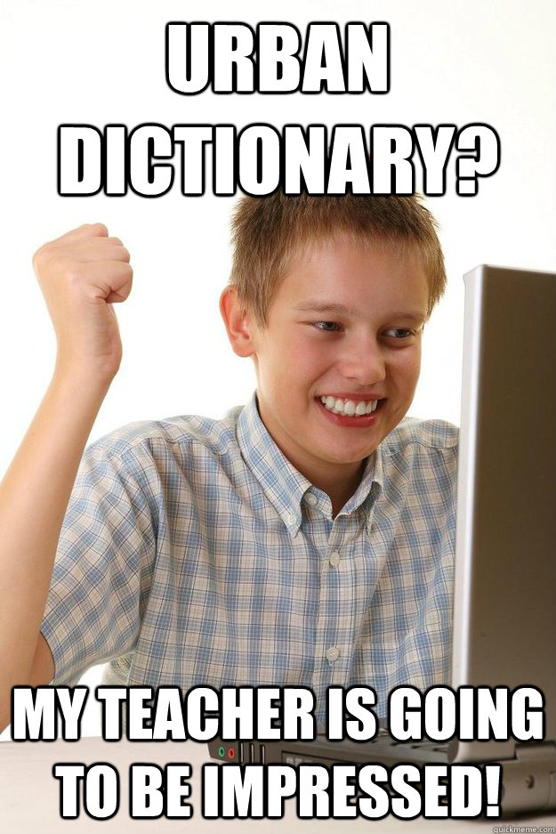 Urban dictionary? My teacher is going to be impressed! - Urban dictionary? My teacher is going to be impressed!  Homework fail