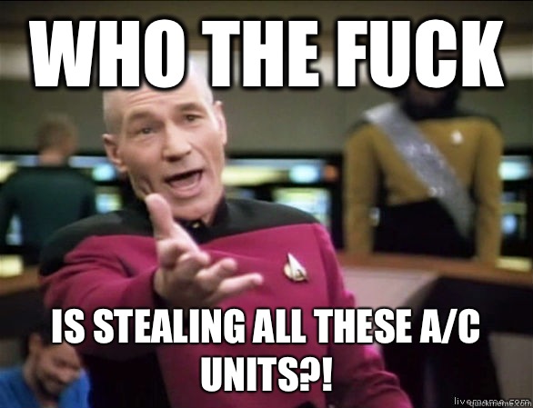 who the fuck is stealing all these A/C Units?!  Annoyed Picard HD