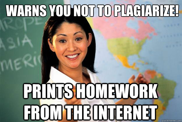Warns you not to plagiarize! Prints Homework from the internet  Unhelpful High School Teacher