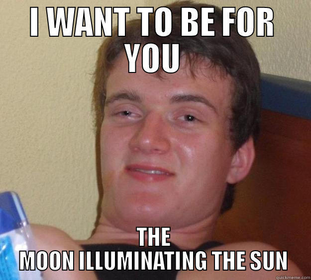 I WANT TO BE FOR YOU THE MOON ILLUMINATING THE SUN 10 Guy