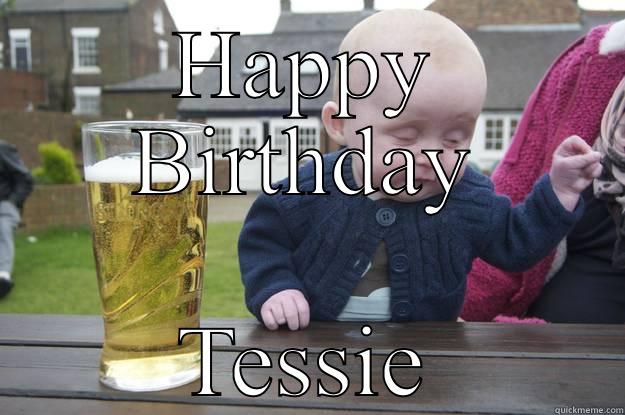 HAPPY BIRTHDAY TESSIE drunk baby