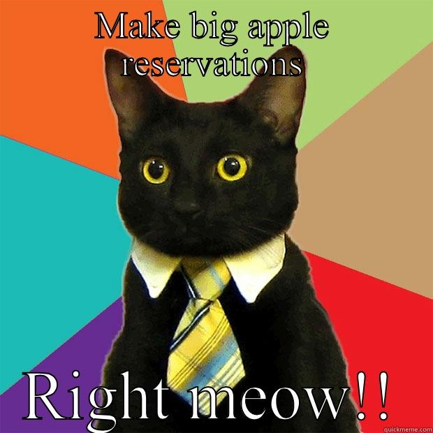 MAKE BIG APPLE RESERVATIONS RIGHT MEOW!! Business Cat