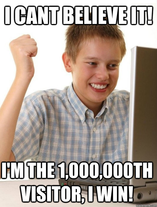 I Cant believe it! I'm the 1,000,000th visitor, I win!  First Day on the Internet Kid