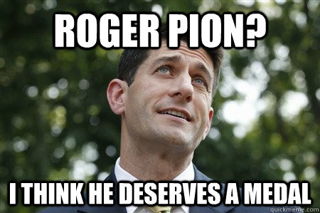Roger Pion? I think he deserves a Medal - Roger Pion? I think he deserves a Medal  Sarcastic Paul Ryan