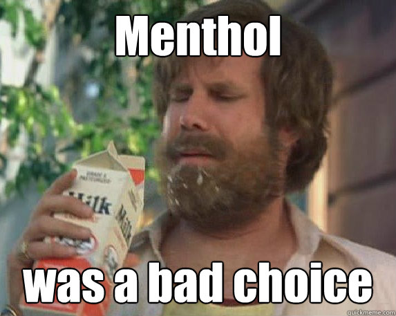 Menthol was a bad choice  