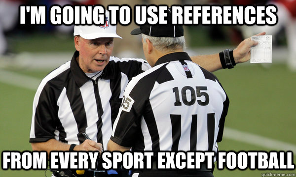 I'm going to use references From every sport except football - I'm going to use references From every sport except football  NFL Replacement Refs