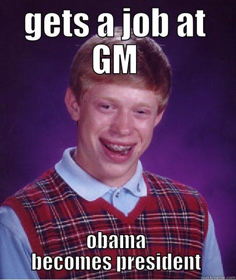 GETS A JOB AT GM OBAMA BECOMES PRESIDENT Bad Luck Brian