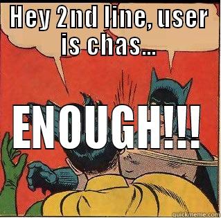 HEY 2ND LINE, USER IS CHAS... ENOUGH!!! Slappin Batman