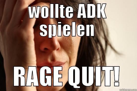 WOLLTE ADK SPIELEN RAGE QUIT! First World Problems