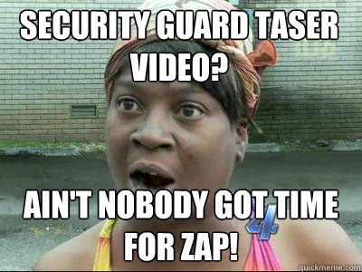 Security guard Taser video? Ain't Nobody Got Time For ZAP!  No Time Sweet Brown