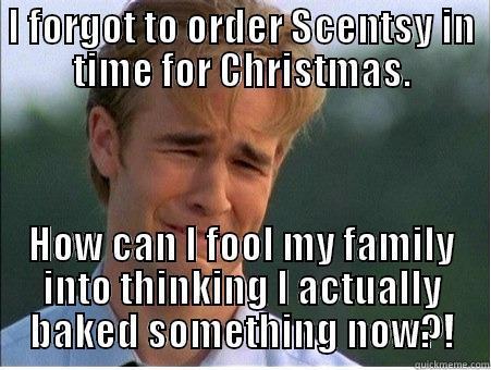 I FORGOT TO ORDER SCENTSY IN TIME FOR CHRISTMAS. HOW CAN I FOOL MY FAMILY INTO THINKING I ACTUALLY BAKED SOMETHING NOW?! 1990s Problems