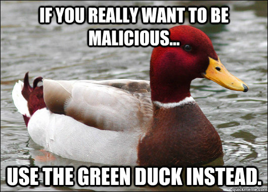 If you REALLY want to be malicious... Use the green duck instead.  Malicious Advice Mallard