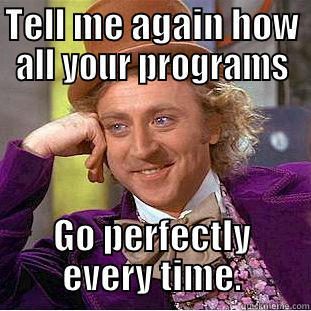 TELL ME AGAIN HOW ALL YOUR PROGRAMS GO PERFECTLY EVERY TIME. Creepy Wonka